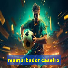 masturbador caseiro